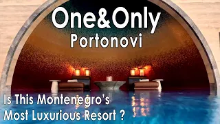 LUXURY YOU DESERVE, One&Only Portonovi, 2023, Montenegro ONLY ultra luxury hotel, Must Visit