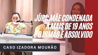 URGENTE: Mãe é condenada a 19 anos e irmão é absolvido no CASO IZADORA MOURÃO