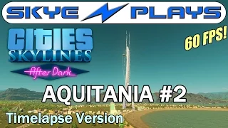 Cities Skylines After Dark ►AQUITANIA Part 2◀ Edited/Timelapse Version [1080p 60 FPS]