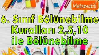 6. Sınıf Matematik Bölünebilme Kuralları 2, 5, 10 ile Bölünebilme 3