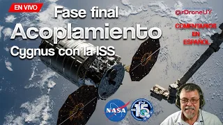 Fase Final -Acoplamiento de la Cápsula Cygnus NS-15 con la ISS Estación Espacial  (EN ESPAÑOL)