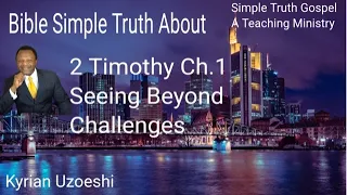 2 Timothy  Ch. 1  Seeing Beyond Challenges with Kyrian Uzoeshi