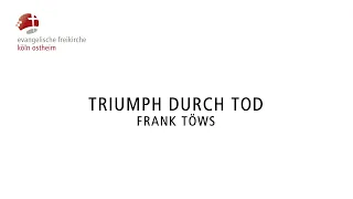 Triumph durch Tod // Frank Töws