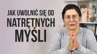 Jak uwolnić się od NATRĘTNYCH MYŚLI ?