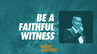 Truth Matters - Be a Faithful Witness - Peter Tan-Chi