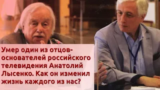 Умер один из основателей российского телевидения Анатолий Лысенко. Как он изменил нашу жизнь?