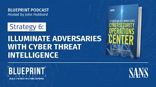 Strategy 6: Illuminate Adversaries with Cyber Threat Intelligence | SANS Blueprint Podcast