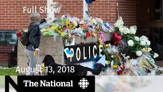 The National for August 13, 2018 — Fredericton Shooting, Pot Sales, Maxime Bernier