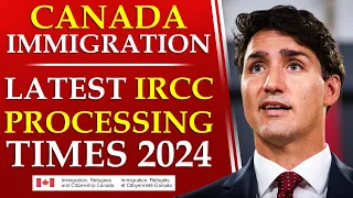 Canada Immigration : Latest IRCC Processing Times 2024