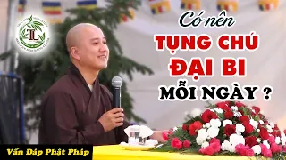 Tụng Chú Đại Bi mỗi ngày sẽ không tốt? - Vấn Đáp Thầy Thích Pháp Hòa