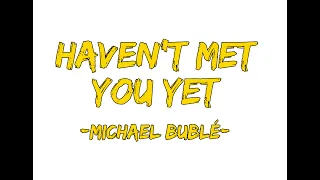 Haven't Met You Yet - Lyrics - Michael Buble