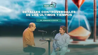 Detalles controversiales de los últimos tiempos | Dr. Armando Alducin