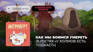 Интроверт на кухне №160. Как мы боимся умереть? В гостях «У Холмов Есть Подкаст»