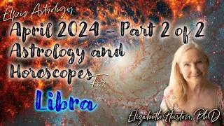 April 2024 Astrology Part 2 & Horoscope - Libra
