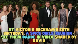 At Victoria Beckham's 50th Birthday, A Spice Girls' Reunion, See Them Dance In Video Shared By David