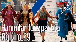 Yeni Gelin 29. Bölüm - Hanımlar Lunaparkta