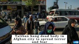 BREAKING NEWS! Taliban hang dead body in Afghan city to spread terror and fear