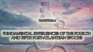 Fundamental Experiences of the 4th and 5th Post Atlantean Epochs by Rudolf Steiner