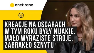 "Kreacje na Oscarach w tym roku były nijakie. Mało wyraziste stroje. Zabrakło sznytu"