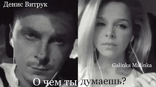 "О ЧЕМ ТЫ ДУМАЕШЬ?" Денис Витрук и Galinka Malinka