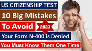 US Citizenship Test 2023 - Some Big Mistakes to Avoid during US Citizenship Interview (Form N-400)