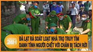 Vấn đề hôm nay 3/6: Đà Lạt rà soát các nhà trọ tìm danh tính người chết với chân bị tách rời