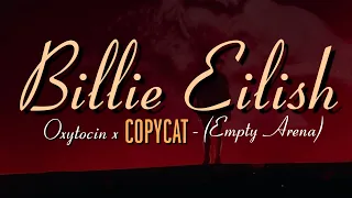 Oxytocin x COPYCAT - Billie Eilish (Empty Arena) Happier Than Ever , The World Tour Version