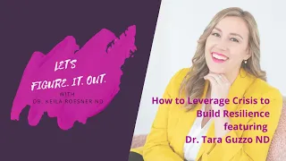 Ep. 4 How to Leverage Crisis to Build Resilience featuring Dr. Tara Guzzo ND RAc