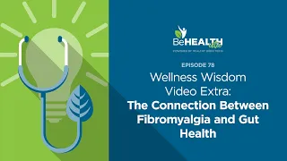 Wellness Wisdom Video Extra: The Connection Between Fibromyalgia and Gut Health