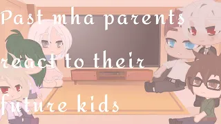 Mha react||•Past parents react to their future children•||