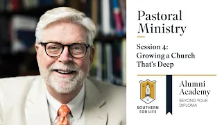 Hershael York - "Growing a Church That's Deep" - Alumni Academy:  Pastoral Ministry Session 4