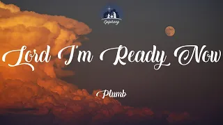 Lord I'm Ready Now - Plumb (Lyrics)