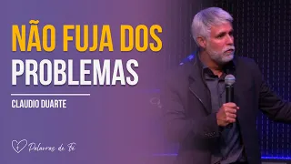 Cláudio Duarte | Não fuja dos problemas