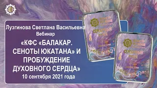 Лузгинова С.В. «КФС «БАКАЛАР. СЕНОТЫ ЮКАТАНА» и пробуждение духовного сердца» 10.09.21