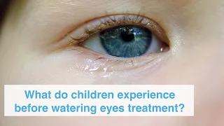 What do children experience before watering eyes treatment?