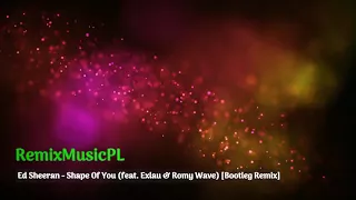 Ed Sheeran - Shape Of You (feat. Exlau & Romy Wave) [Bootleg Remix]