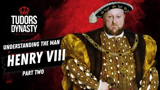 Understanding the Man: Henry VIII (Part Two)