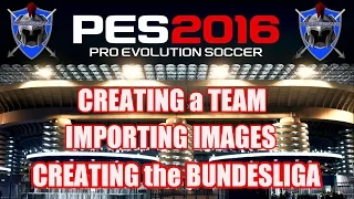 PES 2016 - CREATING a TEAM , IMPORTING IMAGES & MAKING the BUNDESLIGA