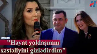 "Həyat yoldaşımın xəstəliyini gizlədirdim" - Gülyanaq Məmmədova