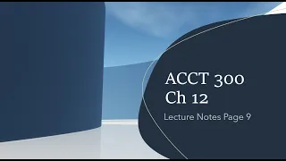 ACCT 300 Ch 12 Video for Lecture Notes Page 9 (of 12)