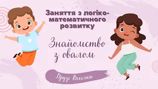 Геометричні фігури. Знайомство з овалом. Заняття з математики для дітей старшого дошкільного віку.