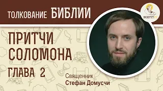 Притчи Соломона. Глава 2. Священник Стефан Домусчи. Библия