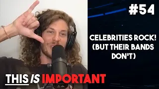 Ep 54: Celebrities Rock! (But Their Bands Don’t) | This is Important Podcast