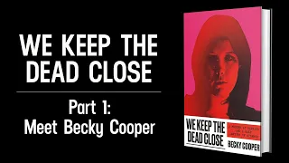 We Keep the Dead Close / Part 1: Meet Becky Cooper