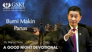 a Good Night Devotional | Bumi Makin Panas | Ps. Wignyo Tanto