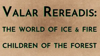 Valar Rereadis: TWOIAF - Children of the Forest