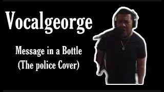 Vocalgeorge- Message in a Bottle (The police Cover)
