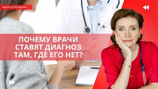 Почему врачи ставят диагноз там, где его нет?