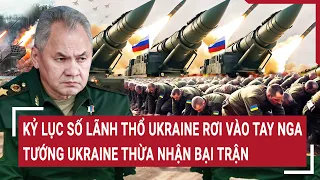 Thời sự quốc tế 4/5: Kỷ lục số lãnh thổ Ukraine rơi vào tay Nga, tướng Ukraine thừa nhận bại trận