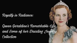 Royalty in Radiance: Queen Geraldine's Remarkable Life and Dazzling Jewelry Collection